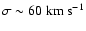 $\sigma \sim 60 ~ {\rm km~ s}^{-1}$