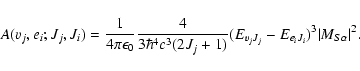 \begin{displaymath}A(v_{j},e_{i};J_{j},J_{i})=\frac{1}{4\pi\epsilon_0}\frac{4}{3...
...E_{v_{j}J_{j}}-
E_{e_{i}J_{i}})^{3}\vert
M_{S\alpha}\vert^{2}.
\end{displaymath}