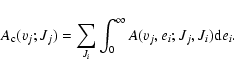 \begin{displaymath}A_{\rm c}(v_{j};J_{j})=\sum_{J_{i}}\int_{0}^{\infty}A(v_{j},e_{i};J_{j},J_{i}){\rm d}e_{i}.
\end{displaymath}