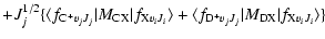 $\displaystyle +{J_{j}^{1/2}}\{\langle f_{{\rm C}^{+}v_{j}J_{j}}\vert M_{\rm CX}...
..._{{\rm D}^{+}v_{j}J_{j}}
\vert M_{\rm DX}\vert f_{{\rm X}v_{i}J_{i}} \rangle \}$