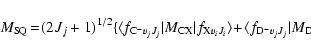 \begin{displaymath}M_{\rm SQ} \!=\! {
(2J_{j}+1)^{1/2}}\{ \langle f_{{\rm C}^{-}...
...}J_{j}}\vert M_{\rm DX}\vert f_{{\rm X}v_{i}J_{i}} \rangle \}
\end{displaymath}