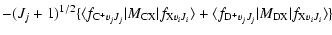 $\displaystyle - (J_{j}+1)^{1/2}\{\langle f_{{\rm C}^{+}v_{j}J_{j}}\vert M_{\rm ...
..._{{\rm D}^{+}v_{j}J_{j}}
\vert M_{\rm DX}\vert f_{{\rm X}v_{i}J_{i}} \rangle \}$