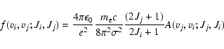 \begin{displaymath}f(v_{i},v_{j};J_{i},J_{j})=\frac{4\pi\epsilon_0}{e^2}\frac{m_...
...igma^{2}}\frac{(2J_{j}+1)}{2J_{i}+1}A(v_{j},v_{i};J_{j},J_{i})
\end{displaymath}