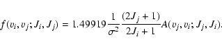 \begin{displaymath}f(v_{i},v_{j};J_{i},J_{j})=1.49919 \frac{1}{\sigma^{2}}\frac{(2J_{j}+1)}{2J_{i}+1}A(v_{j},v_{i};J_{j},J_{i}).
\end{displaymath}