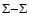 $\Sigma{ -}\Sigma$