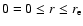 $0=0 \leq r \leq r_{\rm e}$