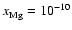 $x_{\rm Mg}^{} = 10_{}^{-10}$