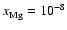 $x_{\rm Mg}^{} = 10_{}^{-8}$