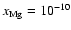 $x_{\rm Mg} = 10_{}^{-10}$