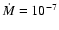 ${\dot M}=10_{}^{-7}$