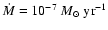 $\dot{M} = 10^{-7} \ {M_{\odot} ~{\rm yr}^{-1}}$