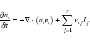 \begin{displaymath}\frac{\partial n_i^{}}{\partial t} =
- \nabla \cdot \left( n_i^{} {\vec v}_i^{} \right)
+ \sum_{j=1}^r \nu_{ij}^{} J_j^{}.
\end{displaymath}