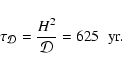 \begin{displaymath}\tau_{\cal D} = \frac{H^2}{{\cal D}} = 625 \;\; {\rm yr.}
\end{displaymath}