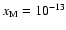 $x_{\rm M} = 10^{-13}$