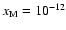$x_{\rm M} = 10_{}^{-12}$