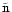 $\rm\tilde{n}$
