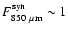$F^{\rm syn}_{\rm 850~\mu m} \sim 1$