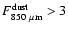 $F^{\rm dust}_{\rm 850~\mu m} > 3$