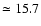 $\simeq15.7$