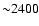 ${\sim} 2400$