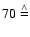 $70 \stackrel{\wedge}{=}$