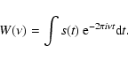 \begin{displaymath}W(\nu)=\int s(t) ~{\rm e}^{-2 \pi i \nu t} {\rm d}t.
\end{displaymath}