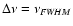 $\Delta \nu= \nu_{\it {FWHM}}$