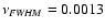$\nu_{\it {FWHM}} = 0.0013$