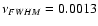 $\nu _{FWHM}=0.0013$