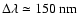 $\Delta\lambda\simeq150~{\rm nm}$
