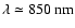 $\lambda\simeq850~{\rm nm}$