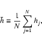 \begin{displaymath}\bar{h}\equiv\frac{1}{N}\sum_{j=1}^N h_j,
\end{displaymath}