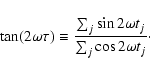 \begin{displaymath}\tan(2\omega\tau)\equiv\frac{\sum_j \sin 2\omega t_j}{\sum_j \cos 2\omega t_j}\cdot
\end{displaymath}