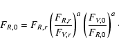 \begin{displaymath}F_{R,0}=F_{R,r} \left(\frac{F_{R,r}}{F_{V,r}}\right)^a \left(\frac{F_{V,0}}{F_{R,0}}\right)^a\cdot
\end{displaymath}