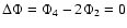 $\Delta
\Phi=\Phi_4-2\Phi_2=0$