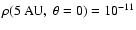 $\rho({\rm 5~ AU},~\theta = 0) = 10^{-11}$