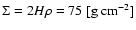 $\Sigma = 2 H \rho = 75~[{\rm g~ cm}^{-2}]$