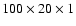 $100\times20\times 1 $