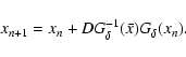 \begin{displaymath}%
x_{n+1} = x_{n} + DG_\delta^{-1}(\bar{x}) G_\delta(x_{n}).
\end{displaymath}