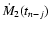 $\dot{M}_2(t_{{n-j}})$