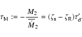 \begin{displaymath}%
\tau_{{\rm M}} := - \frac{M_2}{~\overline{\dot{M}}_2}
= (\zeta_{{\rm s}} - \zeta_{{\rm R}}) \tau_{{\rm d}}'.
\end{displaymath}