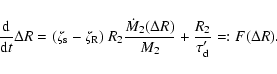 \begin{displaymath}%
\frac{{{\rm d}}}{{{\rm d}}t} \Delta R = (\zeta_{{\rm s}} - ...
...(\Delta R)}{M_2} + \frac{R_2}{\tau_{{\rm d}}'}
=: F(\Delta R).
\end{displaymath}
