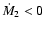$\dot{M}_2 < 0$
