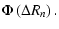 $\displaystyle \Phi \left( \Delta R_{{n}} \right).$