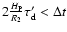 $2 \frac{H_{\rm P}}{R_2} \tau_{\rm d}' < \Delta t$