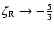 $\zeta_{\rm R} \rightarrow -\frac{5}{3}$