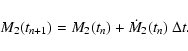 \begin{displaymath}%
M_2(t_{{n+1}})=M_2(t_{{n}})+\dot{M}_{2}(t_{{n}})~ \Delta t.
\end{displaymath}