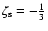 $\zeta_{\rm s} = -\frac{1}{3}$
