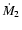 $\dot{M}_2$