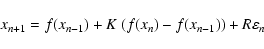 \begin{displaymath}%
x_{n+1} = f(x_{n-1}) + K~(f(x_{n}) - f(x_{n-1}))
+ R \varepsilon_{n}
\end{displaymath}
